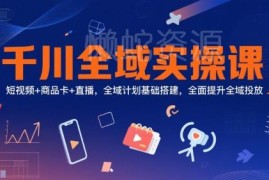 千川全域投放实操课 短视频商品卡直播计划搭建全教程