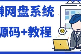 2023运营级网赚网盘搭建完整教程 附全套无加密可二开源码