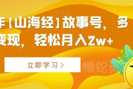 AI制作山海经故事号运营教程 多变现路径实操方法全解析