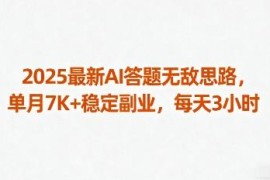 2025最新AI答题副业实操思路 每天3小时单月稳赚7K+