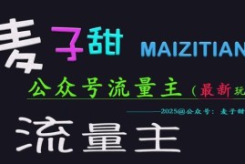 2025麦子甜公众号流量主最新核心玩法 手把手教学收益稳定