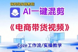 零基础学AI电商带货混剪短视频生成 智能体搭建实操教学课