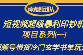 南巷老师项目拆解：视频号冷门玄学书单带货实操玩法攻略