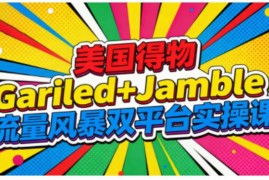 美国Gariled与Jamble双平台实操课 热门平台全流程运营教程