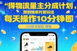 得物流量主分成计划玩法揭秘 每日10分钟低门槛即可变现