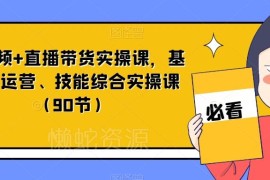 90节短视频+直播带货实操课 从基础到运营全技能教学