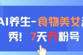 AI加持养生赛道新玩法 食物美女走秀账号7天涨万粉实操教程