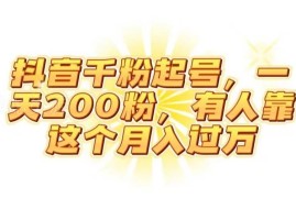 抖音千粉号起号实操教程 低门槛副业增收玩法详细拆解