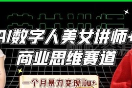 AI数字人美女讲师结合商业思维赛道 月入过万实操玩法详解