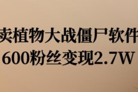 卖植物大战僵尸怀旧软件项目：600粉丝变现2.7万实操揭秘
