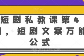短剧私教课第4期干货分享 短剧文案万能公式及运营方法讲解