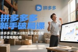 拼多多新手运营从0到1实操全流程 开店运营全步骤干货课程