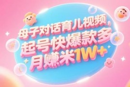 AI制作母子对话育儿短视频教程 低门槛起号变现适合小白宝妈
