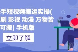2024抖音快手短视频搬运实操教程 手机版支持全品类搬运操作