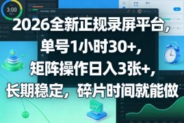 2026正规录屏赚钱项目详解 低门槛易操作长期稳定收益可观