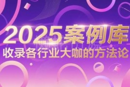 2025各行业大咖实战案例库 收录多赛道可落地运营方法论