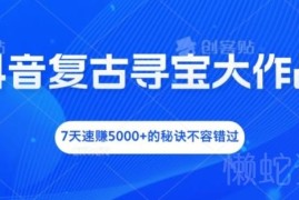 抖音复古寻宝大作战不露脸直播 7天赚5000+实操玩法教程