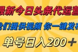 今日头条代运营低门槛玩法 一键发视频单号稳定变现攻略