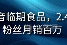 抖音临期食品项目玩法拆解 2.4万粉账号月销百万逻辑揭秘