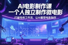 AI电影制作系统课程 单人独立完成微电影全流程制作技巧