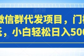 2023微信群代发副业实操全指南 低门槛小白可轻松上手增收
