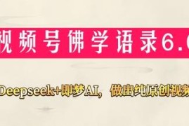 Deepseek搭配即梦AI制作视频号佛学禅语原创视频 新手易上手赚收益