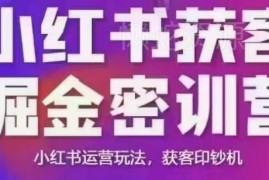 2025小红书获客掘金线下课资料 运营玩法及获客实操全解析