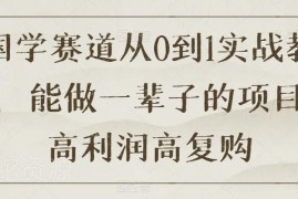 国学赛道从0到1完整实战教程 可长期做的高利润高复购项目指南