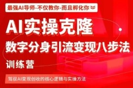 AI克隆数字分身引流变现八步法训练营 掌握AI创收核心实操方法