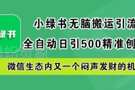 微信小绿书搬运引流玩法 全自动日引500精准创业粉实操指南
