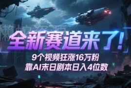 AI制作末日生存短剧教程 9条视频涨粉16万多渠道变现