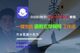COZE(扣子)保姆式实操教程 道教玄学视频工作流搭建及变现玩法