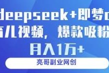 用DeepSeek+即梦AI制作育儿爆款短视频 吸粉变现实操教程
