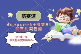 DeepSeek搭配即梦AI制作育儿类视频 5分钟一条落地变现教程