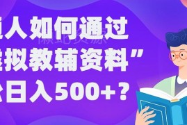 普通人做虚拟教辅资料赚钱全攻略 稳定日入500+实操玩法揭秘