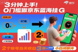 零门槛京东蓝海全自动掘金项目玩法 双账号操作单日收益可达300
