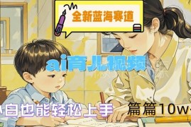 AI育儿视频蓝海赛道实操指南 新手小白上手可获多平台收益