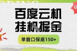百度云机掘金项目实操课程 单窗口月收益150+玩法详解