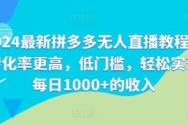 2024拼多多无人直播实操教程 低门槛高转化可实现日入千元