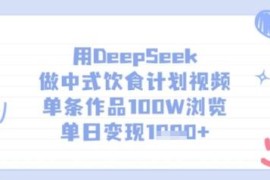 如何用DeepSeek做中式饮食计划视频 高流量变现实操教学