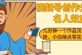 视频号名人效应创作玩法拆解 低门槛做内容涨粉快还能赚零花钱