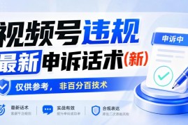 视频号违规最新申诉话术参考 非百分百有效需自行实操测试