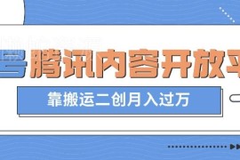 企鹅号腾讯内容开放平台蓝海项目 二创搬运低门槛变现操作指南