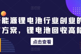 新能源锂电池回收高阶课程 12年实操经验创业攻略全解
