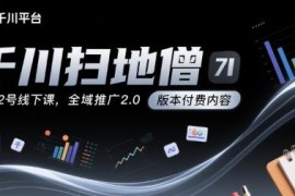 千川扫地僧7月线下课 千川投放全域推广2.0全套付费课程资源