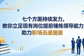 如何立足现有岗位练领导能力？7个方向发力助力职场顺利提拔