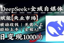 DeepSeek搭配全域自媒体玩法 失业服务赛道AI被动变现实操指南