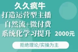 久久疯牛11-12月更新直播课 自然流+微付费玩法打造运营型主播