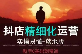 抖音小店零基础入门到精通 全套精细化运营实操落地教程