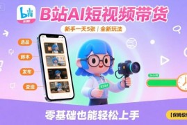 B站AI短视频带货保姆级教程 新手零门槛副业实操指南